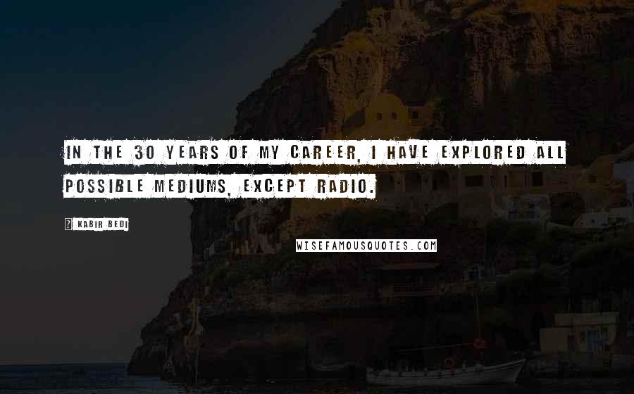 Kabir Bedi Quotes: In the 30 years of my career, I have explored all possible mediums, except radio.
