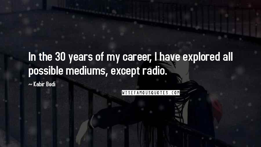 Kabir Bedi Quotes: In the 30 years of my career, I have explored all possible mediums, except radio.