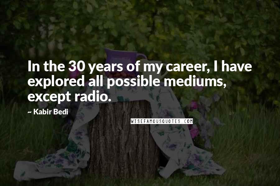 Kabir Bedi Quotes: In the 30 years of my career, I have explored all possible mediums, except radio.