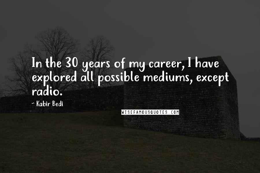 Kabir Bedi Quotes: In the 30 years of my career, I have explored all possible mediums, except radio.