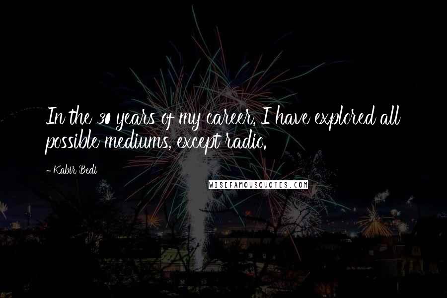 Kabir Bedi Quotes: In the 30 years of my career, I have explored all possible mediums, except radio.