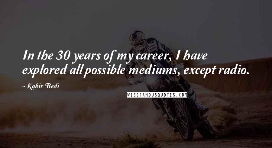 Kabir Bedi Quotes: In the 30 years of my career, I have explored all possible mediums, except radio.