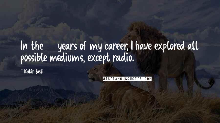 Kabir Bedi Quotes: In the 30 years of my career, I have explored all possible mediums, except radio.