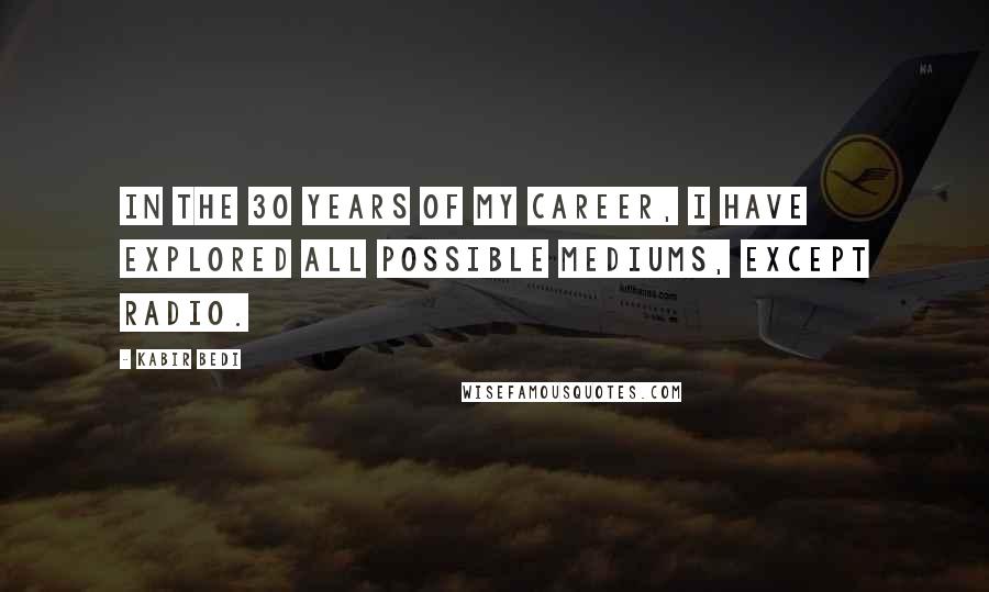 Kabir Bedi Quotes: In the 30 years of my career, I have explored all possible mediums, except radio.
