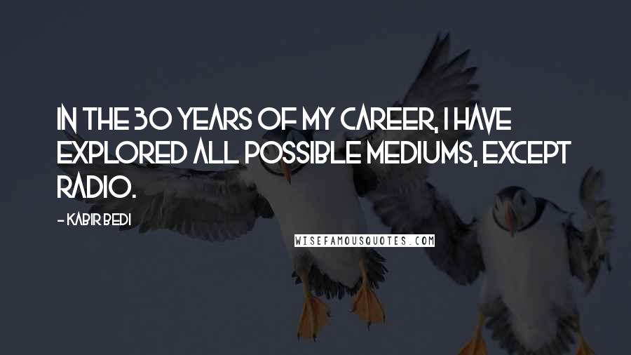 Kabir Bedi Quotes: In the 30 years of my career, I have explored all possible mediums, except radio.