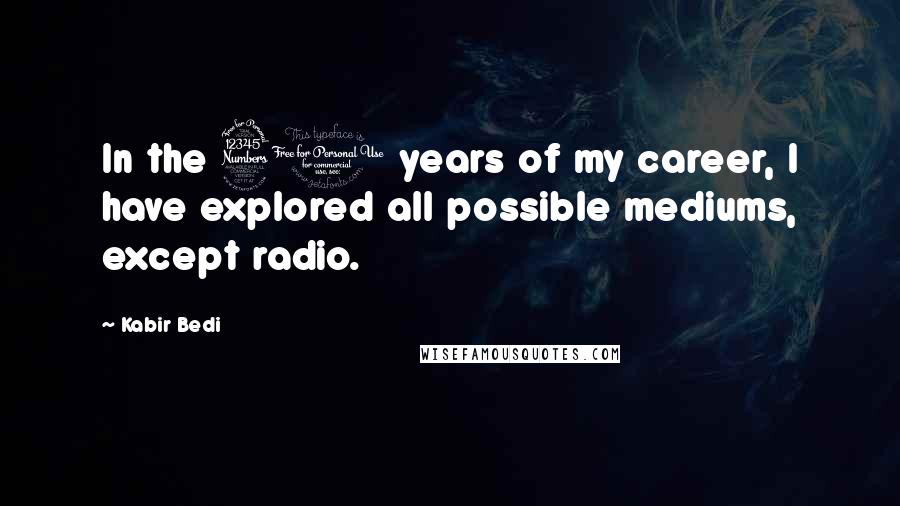Kabir Bedi Quotes: In the 30 years of my career, I have explored all possible mediums, except radio.