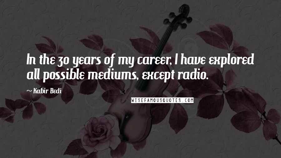 Kabir Bedi Quotes: In the 30 years of my career, I have explored all possible mediums, except radio.