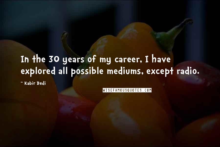 Kabir Bedi Quotes: In the 30 years of my career, I have explored all possible mediums, except radio.