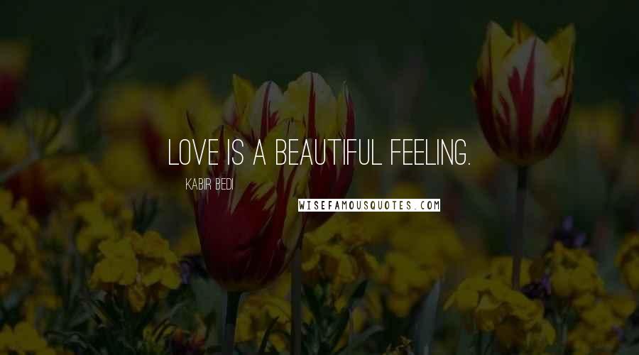 Kabir Bedi Quotes: Love is a beautiful feeling.