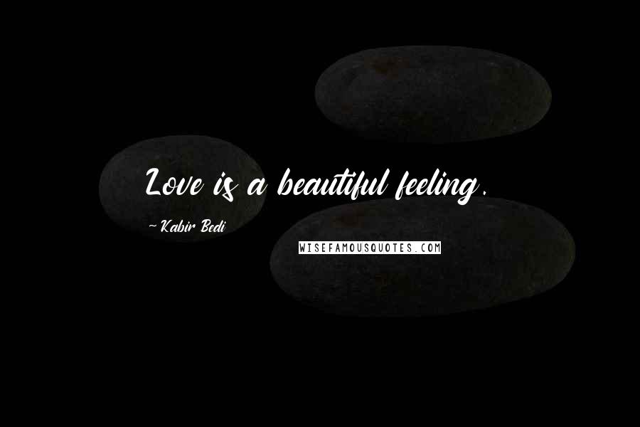 Kabir Bedi Quotes: Love is a beautiful feeling.