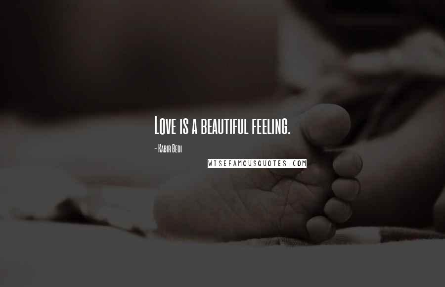 Kabir Bedi Quotes: Love is a beautiful feeling.