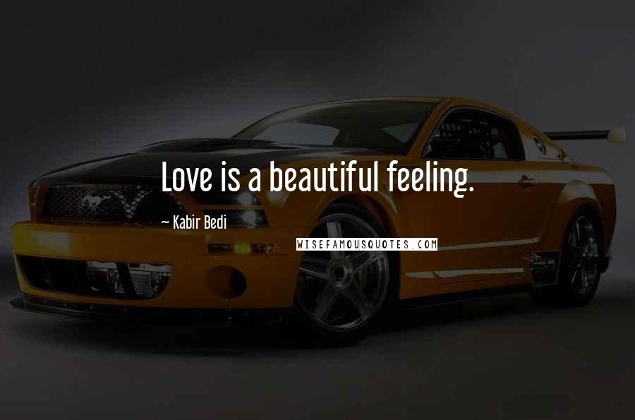 Kabir Bedi Quotes: Love is a beautiful feeling.