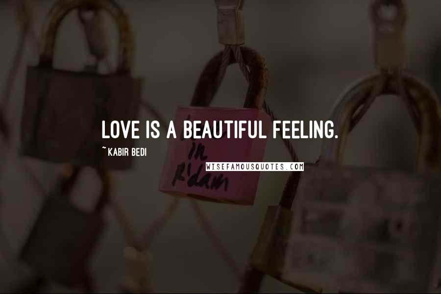 Kabir Bedi Quotes: Love is a beautiful feeling.