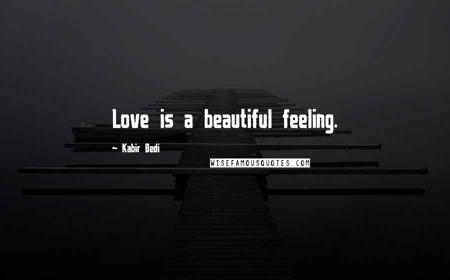 Kabir Bedi Quotes: Love is a beautiful feeling.