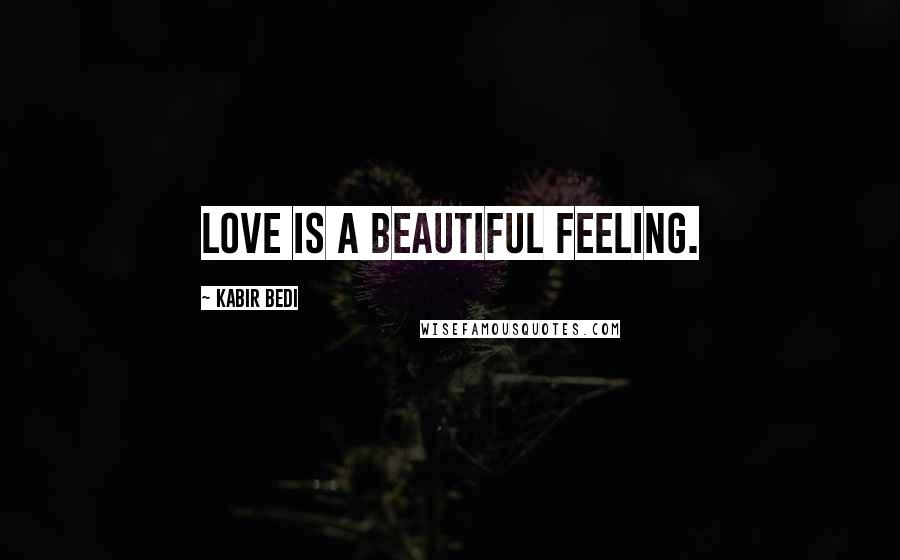 Kabir Bedi Quotes: Love is a beautiful feeling.