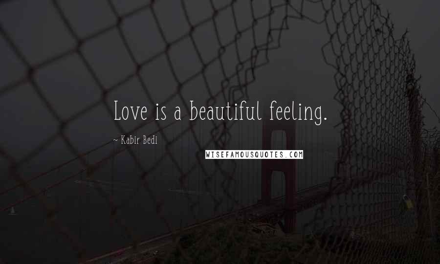 Kabir Bedi Quotes: Love is a beautiful feeling.