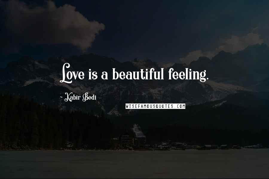 Kabir Bedi Quotes: Love is a beautiful feeling.