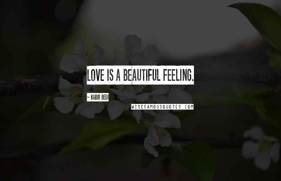 Kabir Bedi Quotes: Love is a beautiful feeling.