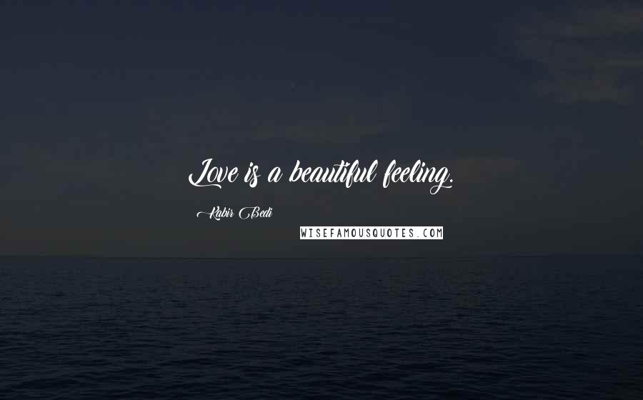 Kabir Bedi Quotes: Love is a beautiful feeling.