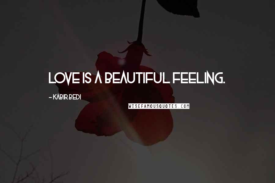 Kabir Bedi Quotes: Love is a beautiful feeling.