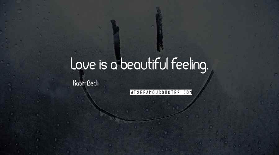 Kabir Bedi Quotes: Love is a beautiful feeling.