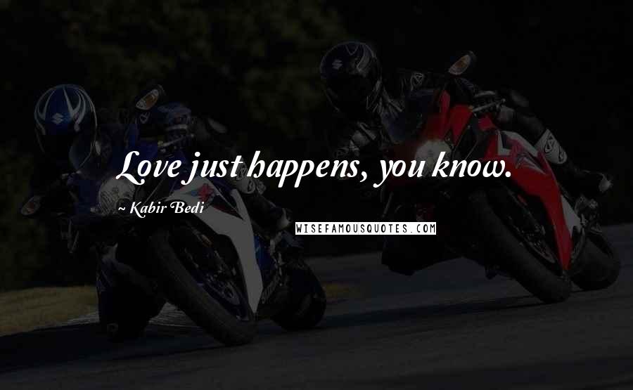 Kabir Bedi Quotes: Love just happens, you know.