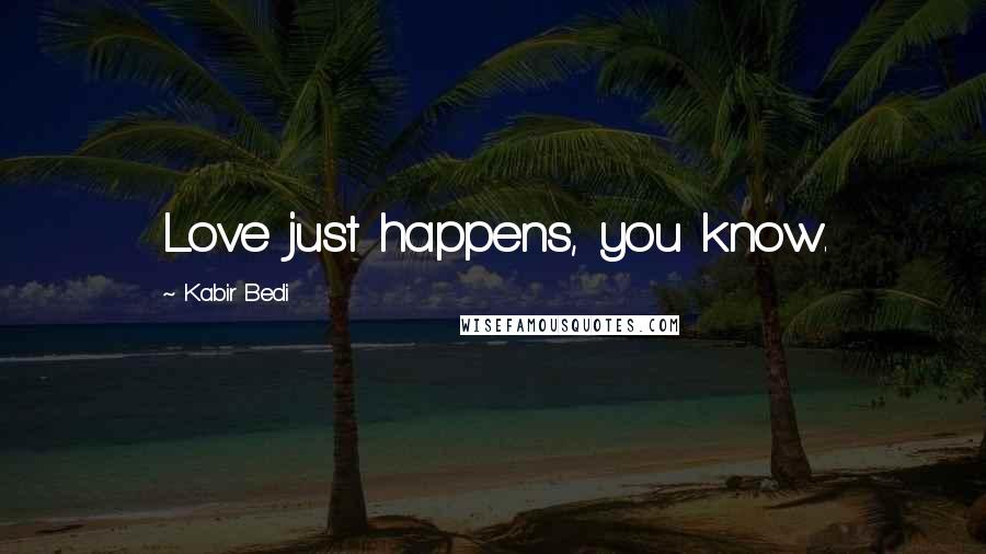 Kabir Bedi Quotes: Love just happens, you know.