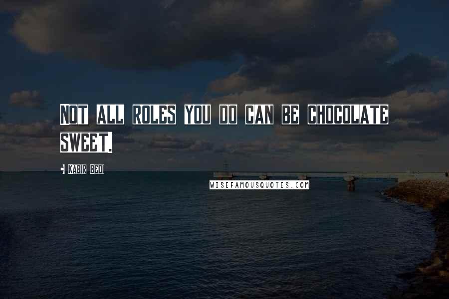 Kabir Bedi Quotes: Not all roles you do can be chocolate sweet.