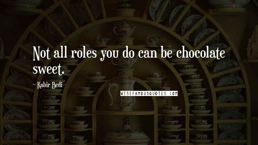 Kabir Bedi Quotes: Not all roles you do can be chocolate sweet.
