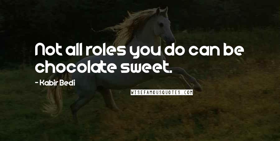 Kabir Bedi Quotes: Not all roles you do can be chocolate sweet.