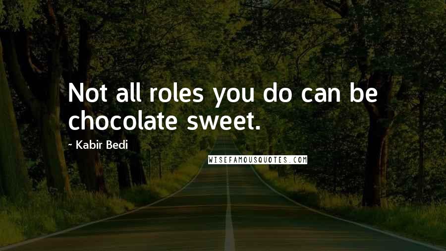 Kabir Bedi Quotes: Not all roles you do can be chocolate sweet.