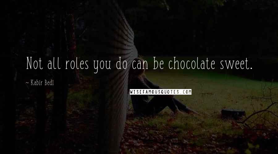 Kabir Bedi Quotes: Not all roles you do can be chocolate sweet.