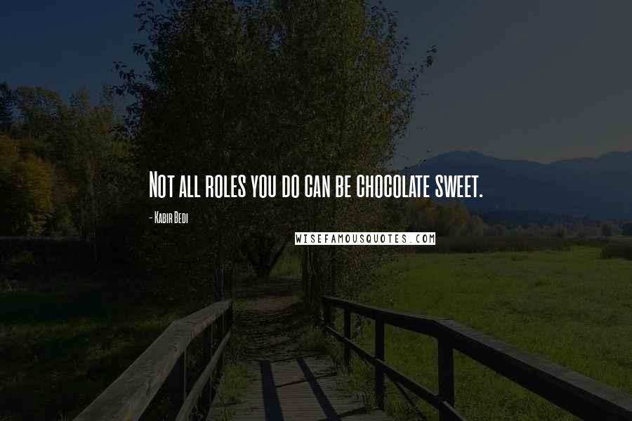 Kabir Bedi Quotes: Not all roles you do can be chocolate sweet.