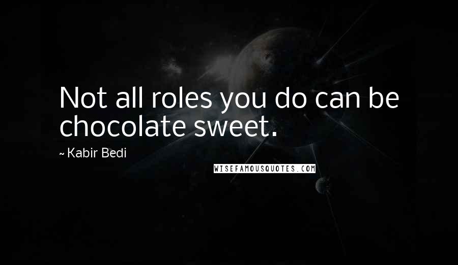Kabir Bedi Quotes: Not all roles you do can be chocolate sweet.