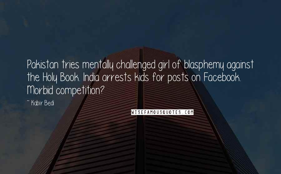 Kabir Bedi Quotes: Pakistan tries mentally challenged girl of blasphemy against the Holy Book. India arrests kids for posts on Facebook. Morbid competition?