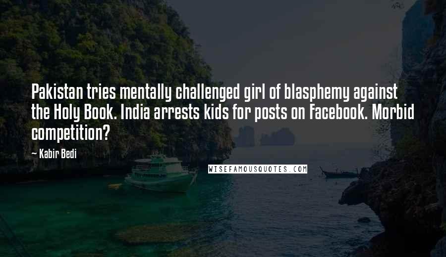 Kabir Bedi Quotes: Pakistan tries mentally challenged girl of blasphemy against the Holy Book. India arrests kids for posts on Facebook. Morbid competition?