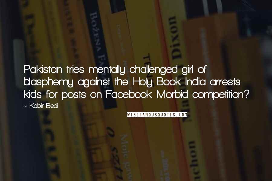 Kabir Bedi Quotes: Pakistan tries mentally challenged girl of blasphemy against the Holy Book. India arrests kids for posts on Facebook. Morbid competition?