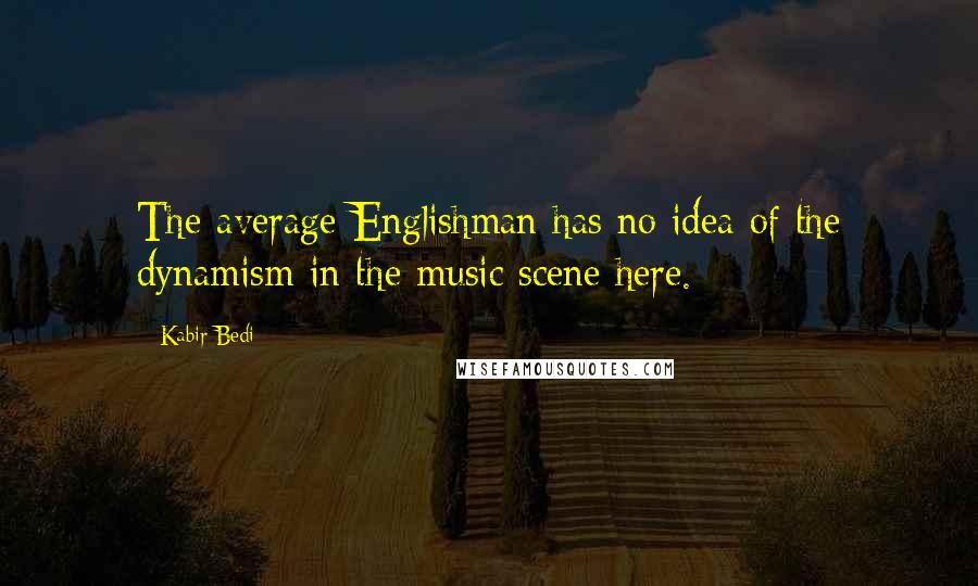 Kabir Bedi Quotes: The average Englishman has no idea of the dynamism in the music scene here.