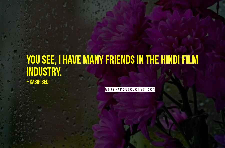 Kabir Bedi Quotes: You see, I have many friends in the Hindi film industry.