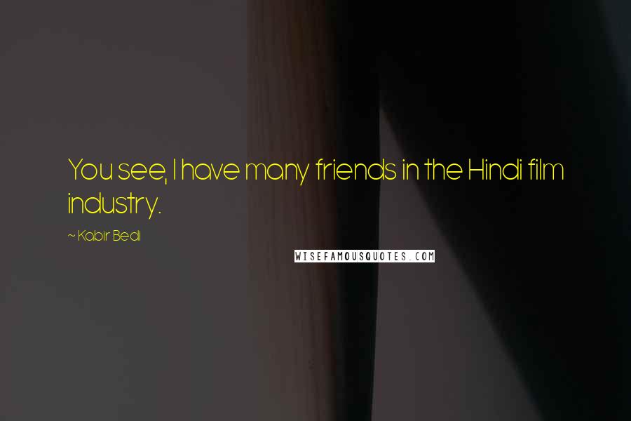 Kabir Bedi Quotes: You see, I have many friends in the Hindi film industry.