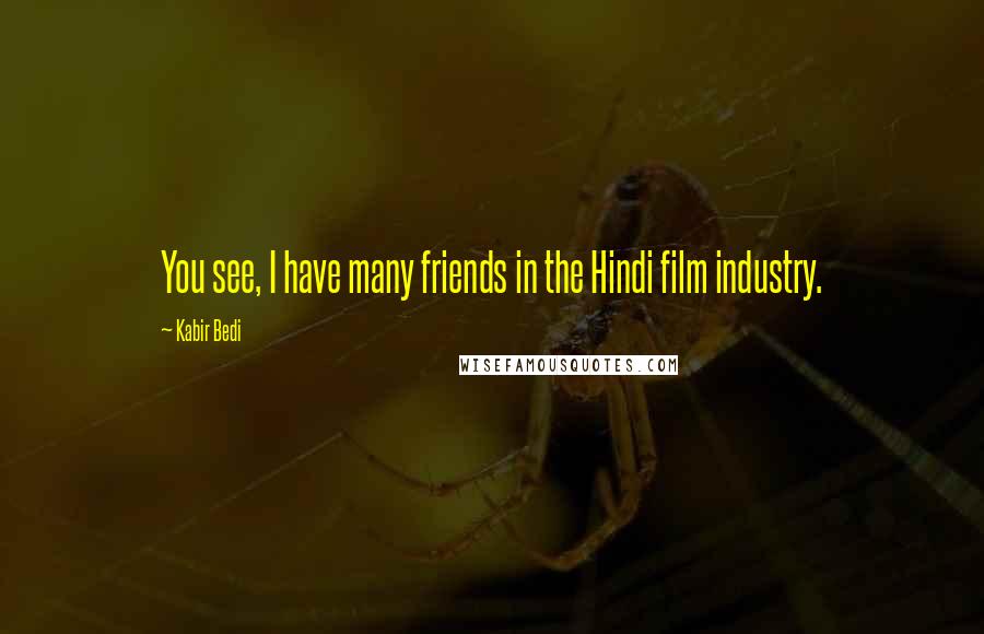 Kabir Bedi Quotes: You see, I have many friends in the Hindi film industry.