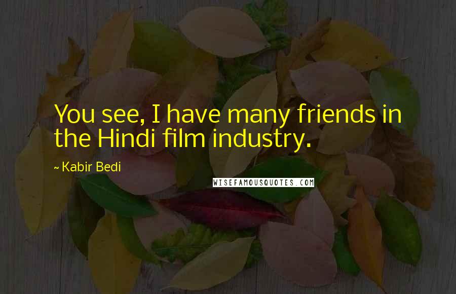 Kabir Bedi Quotes: You see, I have many friends in the Hindi film industry.