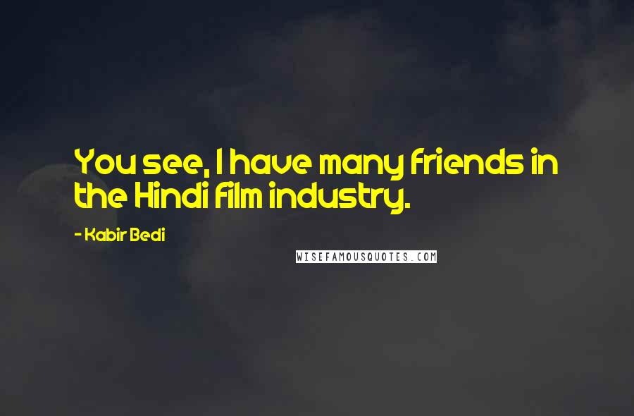 Kabir Bedi Quotes: You see, I have many friends in the Hindi film industry.