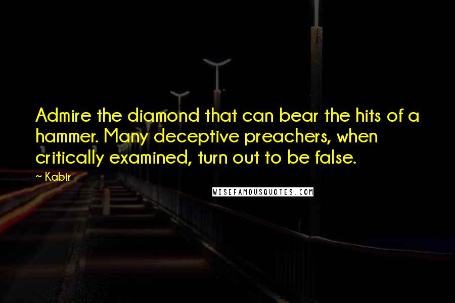 Kabir Quotes: Admire the diamond that can bear the hits of a hammer. Many deceptive preachers, when critically examined, turn out to be false.