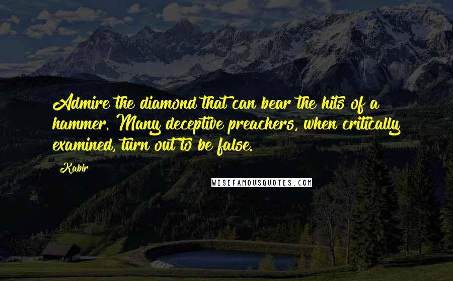 Kabir Quotes: Admire the diamond that can bear the hits of a hammer. Many deceptive preachers, when critically examined, turn out to be false.