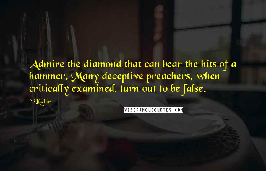 Kabir Quotes: Admire the diamond that can bear the hits of a hammer. Many deceptive preachers, when critically examined, turn out to be false.