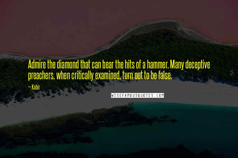 Kabir Quotes: Admire the diamond that can bear the hits of a hammer. Many deceptive preachers, when critically examined, turn out to be false.