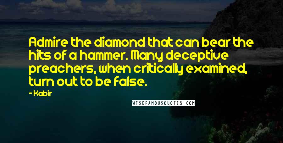 Kabir Quotes: Admire the diamond that can bear the hits of a hammer. Many deceptive preachers, when critically examined, turn out to be false.