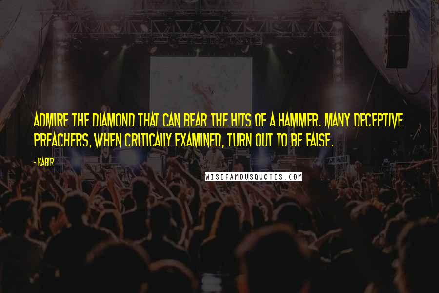 Kabir Quotes: Admire the diamond that can bear the hits of a hammer. Many deceptive preachers, when critically examined, turn out to be false.