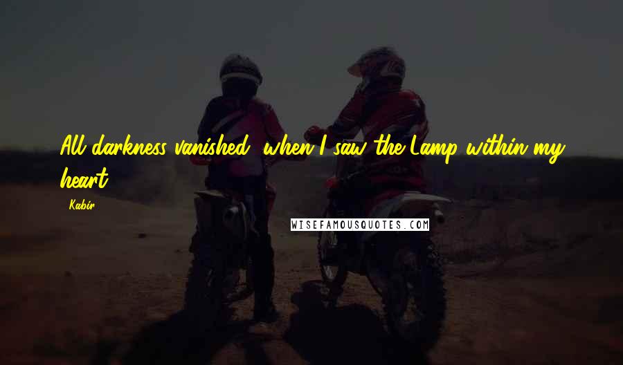 Kabir Quotes: All darkness vanished, when I saw the Lamp within my heart.